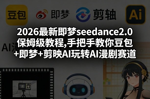2026最新即梦seedance2.0保姆级教程,手把手教你豆包即梦剪映AI玩转AI漫剧赛道-原创