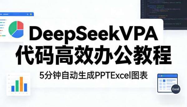 DeepSeekVPA 代码高效办公教程 5 分钟自动生成 PPTExcel 图表