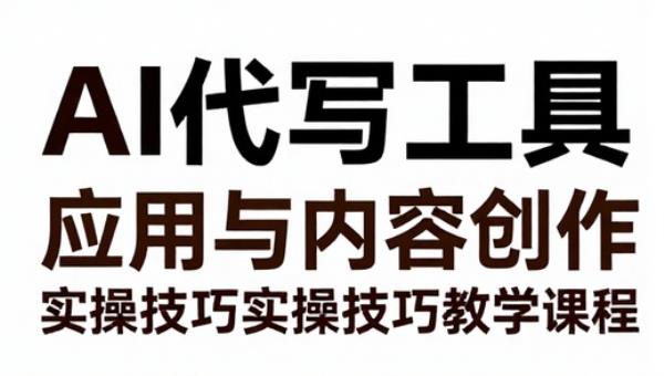 AI 代写工具应用与内容创作实操技巧教学课程