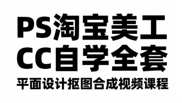 PS淘宝美工CC自学全套 平面设计抠图合成视频课程