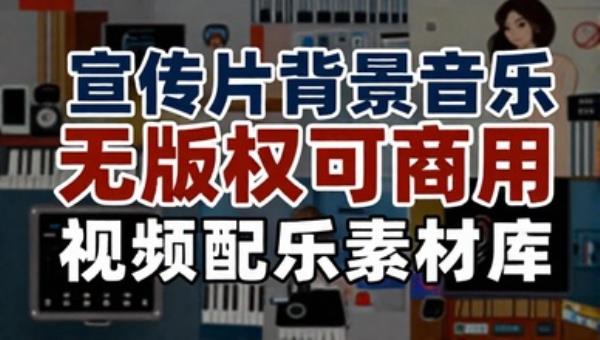 宣传片背景音乐无版权可商用：视频配乐素材库