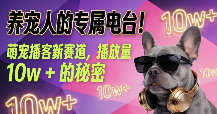 养宠人的专属电台！萌宠播客新赛道 播放量10w的秘密-原创