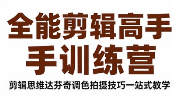 全能剪辑高手训练营 剪辑思维达芬奇调色拍摄技巧一站式教学