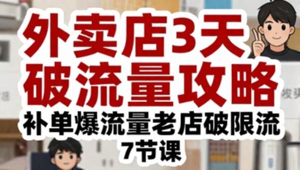 外卖店3天破流量攻略 补单爆流量老店破限流（7节课）