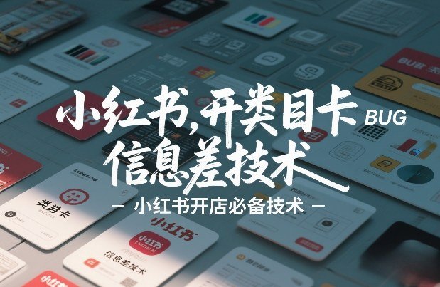 小红书开类目卡BUG技术，信息差技术，小红书开店必备技术-原创