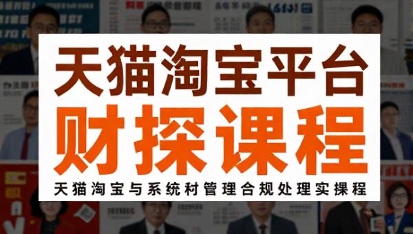 天猫淘宝平台系统财税管理与合规处理实操课程
