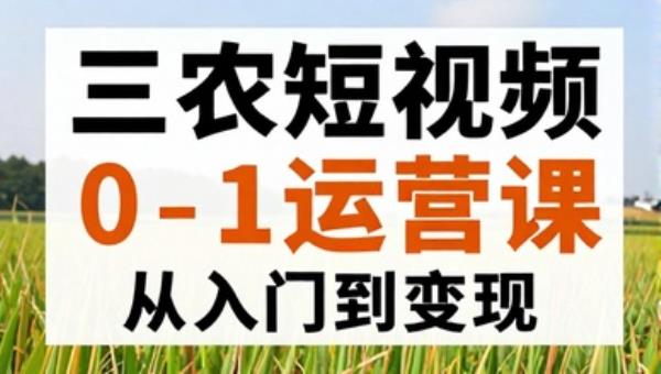 三农短视频0~1运营课 从入门到变现