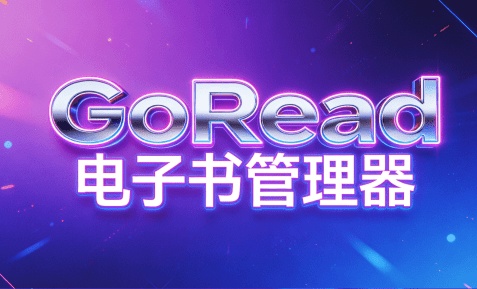 跨平台阅读工具！本地电子书管理与沉浸式阅读应用，免费开源无广告使用，主流格式支持，GoRead阅读器