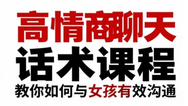 高情商聊天话术课程 教你如何与女孩有效沟通