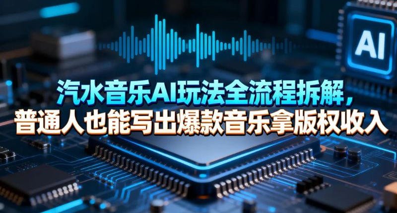 汽水音乐AI玩法全流程拆解，普通人也能写出爆款音乐拿版权收入-原创