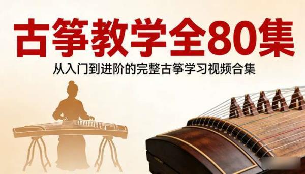 古筝教学全 80 集：从入门到进阶的完整古筝学习视频合集