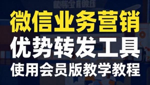 微信业务营销转发工具使用会员版教学教程
