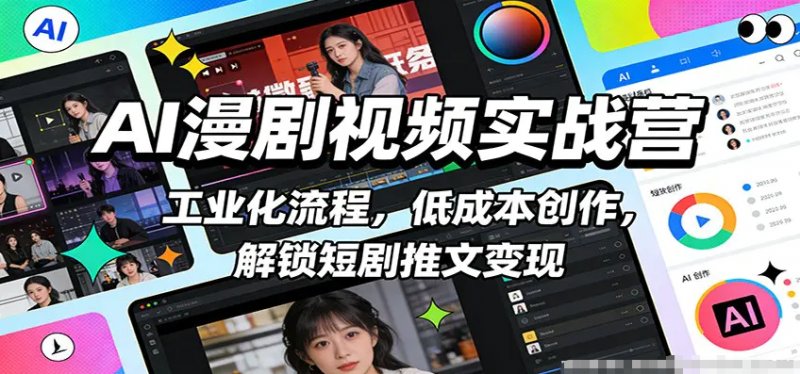 AI漫剧视频实战营 工业化流程 低成本创作 解锁短剧推文变现-原创