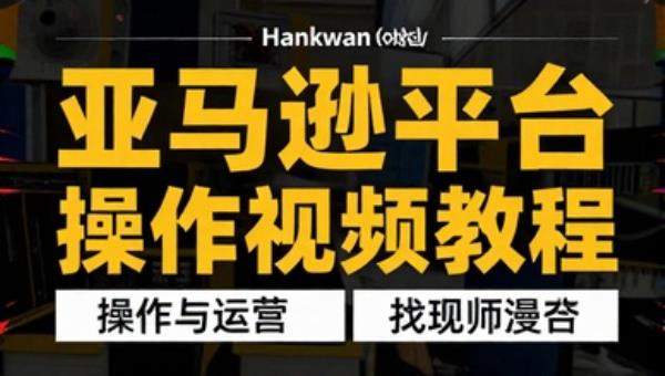 Hankwen 亚马逊平台操作与运营实战视频教程
