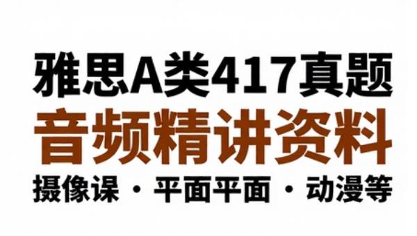 雅思A类417真题音频精讲资料