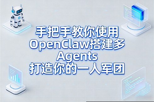 手把手教你使用OpenClaw搭建多Agents打造你的一人军团-原创