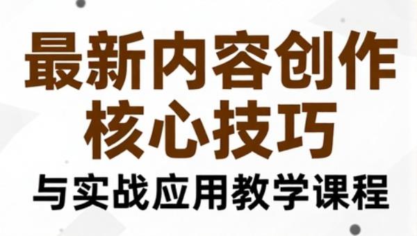 最新内容创作核心技巧与实战应用教学课程