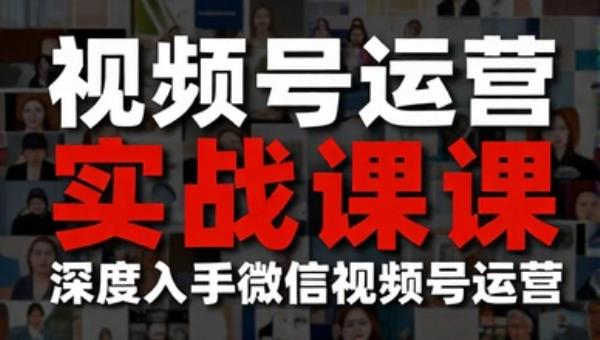 视频号运营实战课 深度入手微信视频号运营