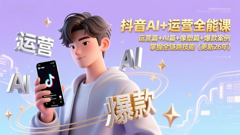 （1.13）抖音AI运营全能课，运营篇AI篇像塑篇爆款案例，掌握全链路技能（更新26年）-原创