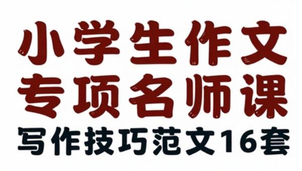 小学生作文专项名师课：写作技巧范文16套