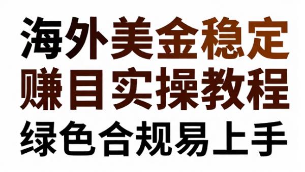 海外美金稳定赚取项目实操教程绿色合规易上手