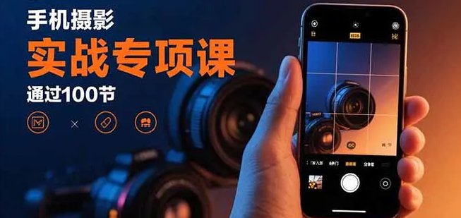 手机摄影实战专项课 通过100节实操课程实现从入门到精通的技能进阶-原创