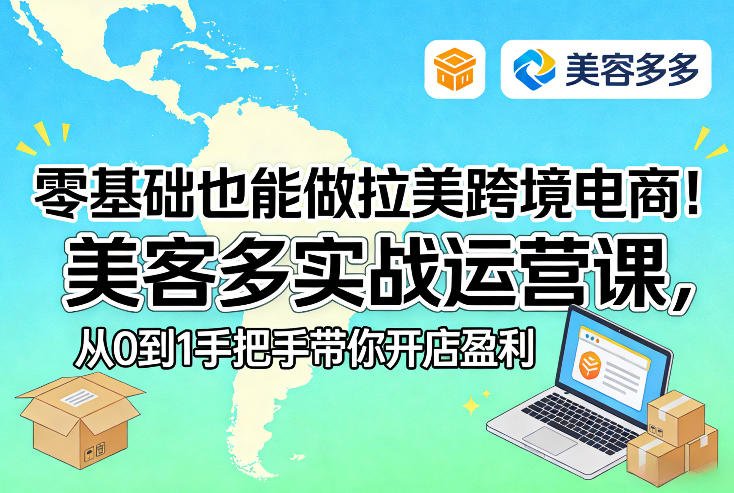 零基础也能做拉美跨境电商！美客多实战运营课，从0到1手把手带你开店盈利-原创