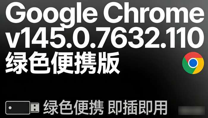 GoogleChromev145.0.7632.110绿色便携版