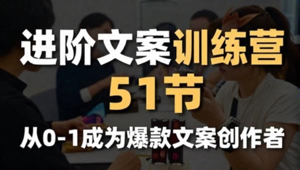 进阶文案训练营（51节） 从0-1成为爆款文案创作者