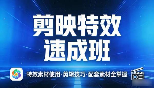 剪映特效速成班：特效素材使用  剪辑技巧  配套素材全掌握