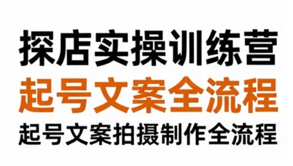 探店实操训练营 起号文案拍摄制作全流程