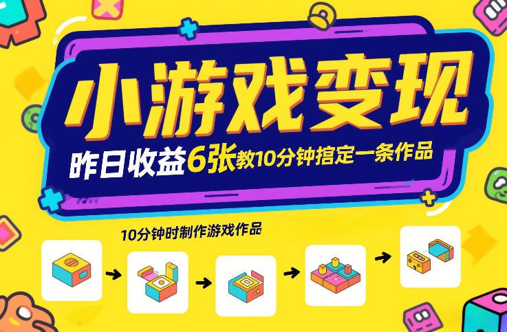 小游戏变现，昨日收益6张！游戏发行计划教你10分钟搞定一条作品-原创