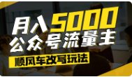 公众号流量主爆款文章顺风车改写玩法，适合全赛道领域，每月5000-原创