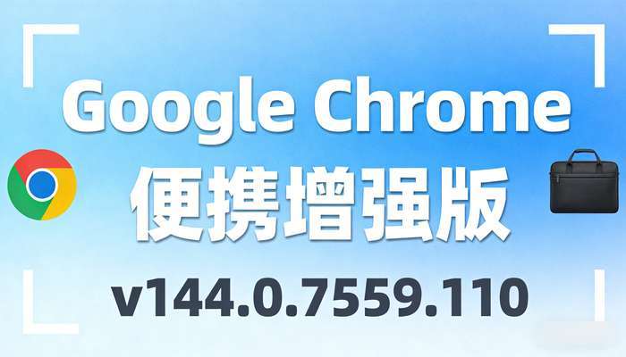 GoogleChromev144.0.7559.110便携增强版