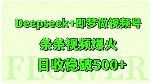 Deepseek即梦做视频号，条条视频爆火， 日收稳破500-原创