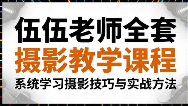 伍伍老师全套摄影教学课程 系统学习摄影技巧与实战方法