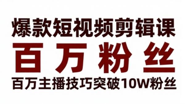 爆款短视频剪辑课 百万主播技巧突破10w粉丝