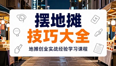 摆地摊技巧方法大全地摊创业实战经验学习课程