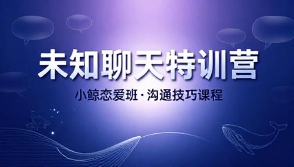 小鲸恋爱班未知聊天特训营沟通技巧课程