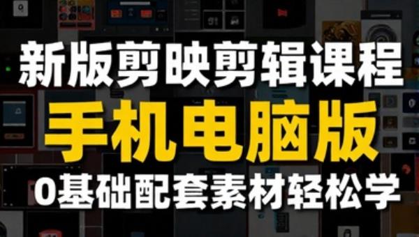 新版剪映剪辑课程（手机电脑版） 0基础配套素材轻松学
