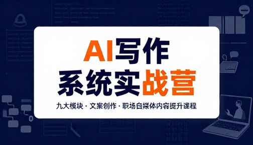 AI 写作系统实战营九大模块文案创作职场自媒体内容提升课程
