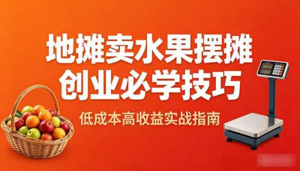 地摊卖水果摆摊创业必学技巧