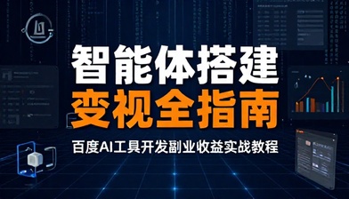 百度智能体搭建赛道教程 AI 工具开发流量副业收益变现全指南