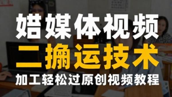 自媒体视频二剪搬运技术 加工轻松过原创视频教程