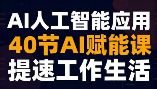 AI人工智能应用通用实操营 40节AI赋能课 提速工作生活