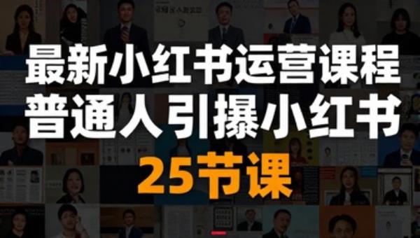 最新小红书运营课程 普通人引爆小红书（25节课）