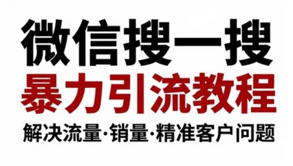 微信搜一搜暴力引流教程 解决流量_销量_精准客户问题