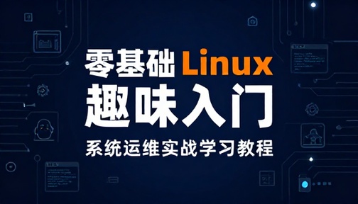 零基础 Linux 系统入门趣味教学操作系统运维学习教程