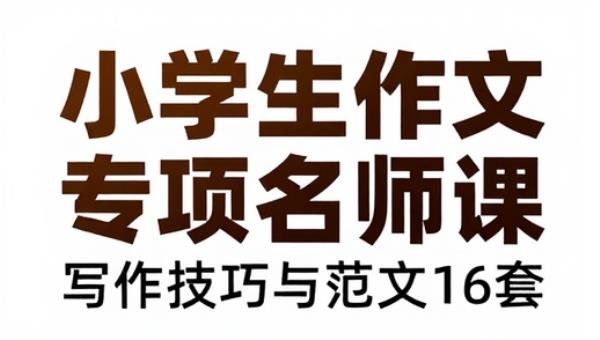 小学生作文专项名师课：写作技巧与范文16套