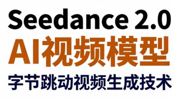 Seedance 2.0 AI视频模型学习资料：字节跳动视频生成技术